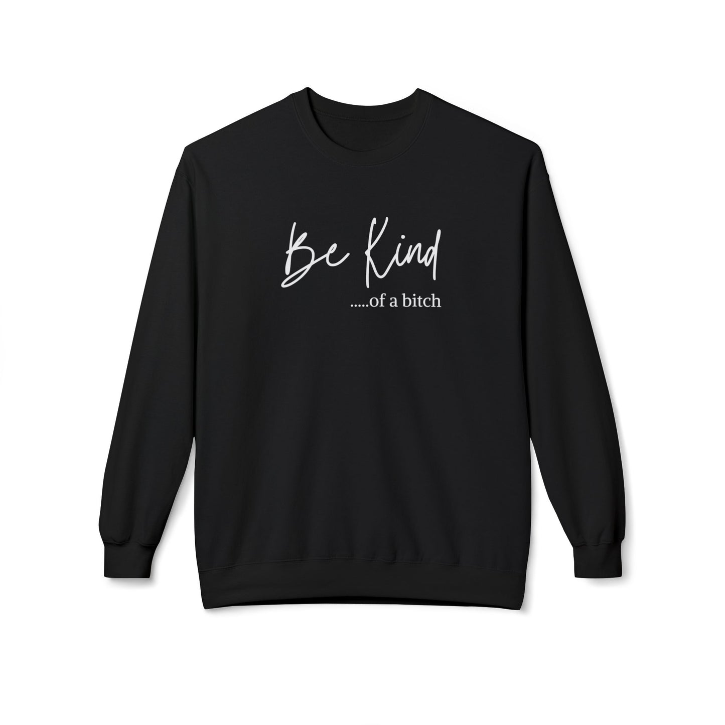 Be Kind.....of a b*tch Crewneck Sweatshirt