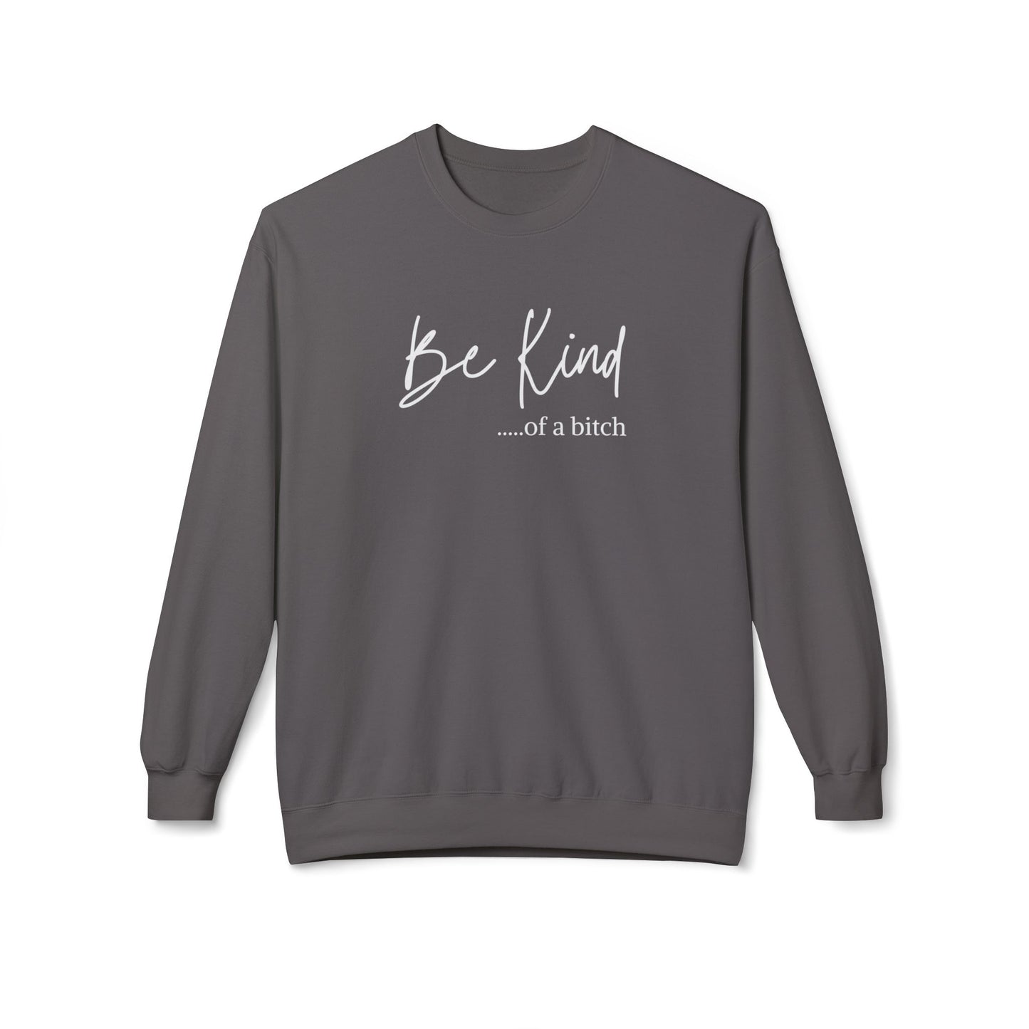 Be Kind.....of a b*tch Crewneck Sweatshirt
